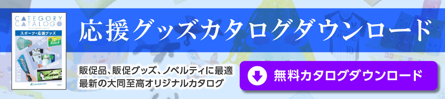 応援グッズカタログ ダウンロード 販促品、販促グッズ、ノベルティに最適 最新の大同至高オリジナルカタログ 無料カタログダウンロード