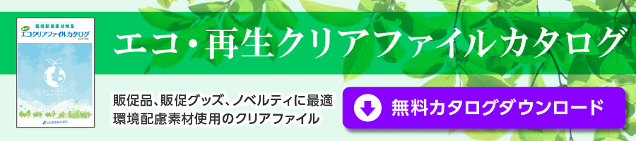 再生・エコクリアファイルカタログ 販促品、販促グッズ、ノベルティに最適 環境配慮素材使用のクリアファイル 無料カタログダウンロード