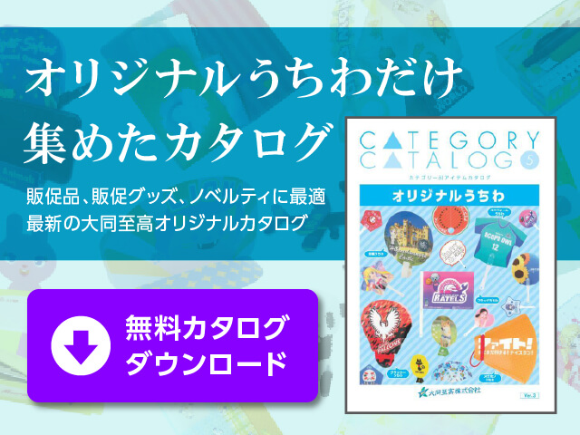 オリジナルうちわだけ集めたカタログ 販促品、販促グッズ、ノベルティに最適 最新の大同至高オリジナルカタログ 無料カタログダウンロード