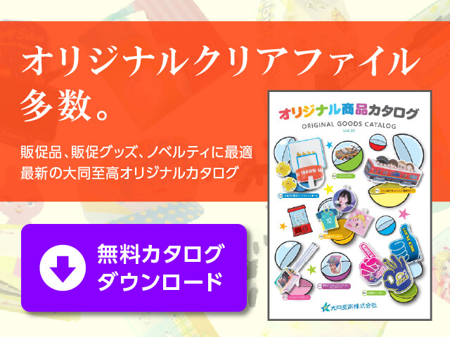 オリジナルクリアファイル多数。販促品、販促グッズ、ノベルティに最適 最新の大同至高オリジナルカタログ 無料カタログダウンロード