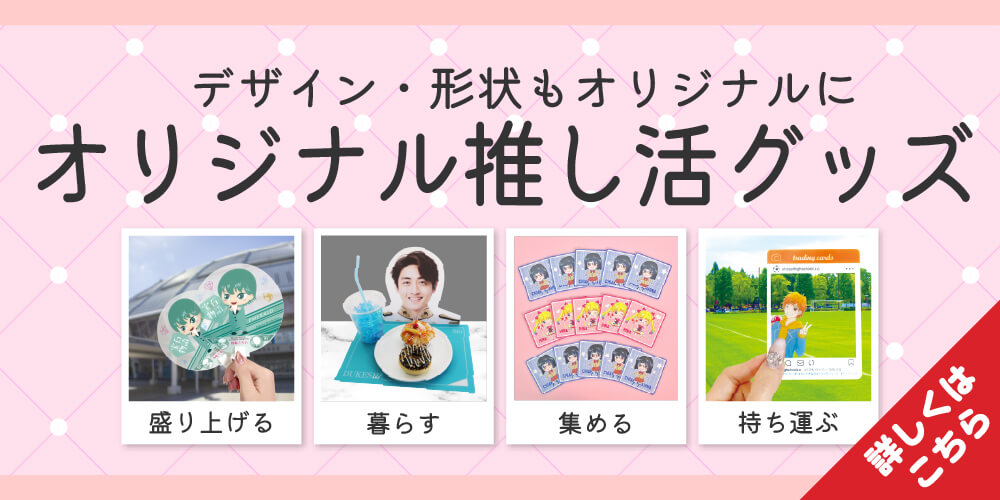 オリジナル推し活グッズ作製！デザイン・形状からオリジナル可能-バナー